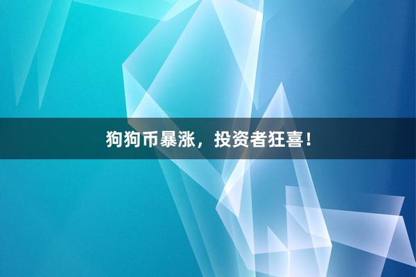 狗狗币暴涨，投资者狂喜！